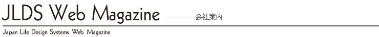 JLDS Web Magazine -��Јē� Japan Life Design Systems Web Magazine